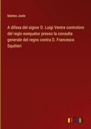 A difesa del signor D. Luigi Ventre controloro del regio exequatur presso la consulta generale del regno contra D. Francesco Squitieri