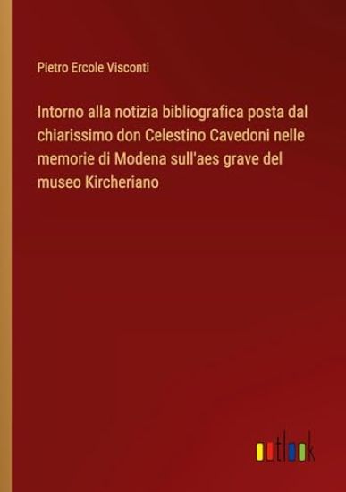 Intorno alla notizia bibliografica posta dal chiarissimo don Celestino Cavedoni nelle memorie di Modena sull'aes grave del museo Kircheriano