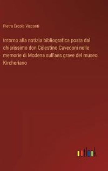 Intorno alla notizia bibliografica posta dal chiarissimo don Celestino Cavedoni nelle memorie di Modena sull'aes grave del museo Kircheriano
