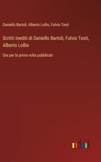Scritti inediti di Daniello Bartoli, Fulvio Testi, Alberto Lollio