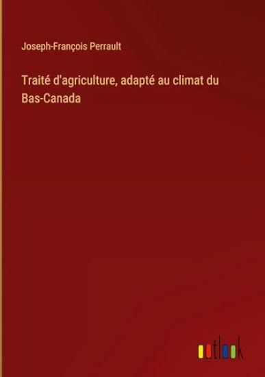 Traité d'agriculture, adapté au climat du Bas-Canada