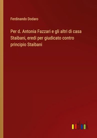 Per d. Antonia Fazzari e gli altri di casa Staibani, eredi per giudicato contro principio Staibani