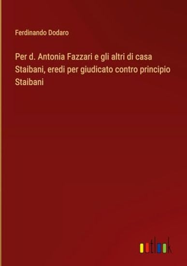 Per d. Antonia Fazzari e gli altri di casa Staibani, eredi per giudicato contro principio Staibani