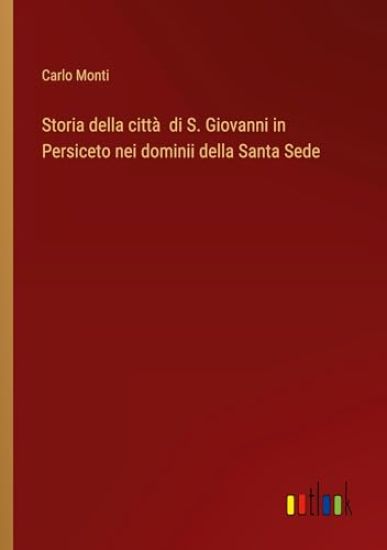 Storia della città di S. Giovanni in Persiceto nei dominii della Santa Sede