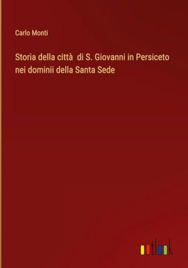 Storia della città di S. Giovanni in Persiceto nei dominii della Santa Sede