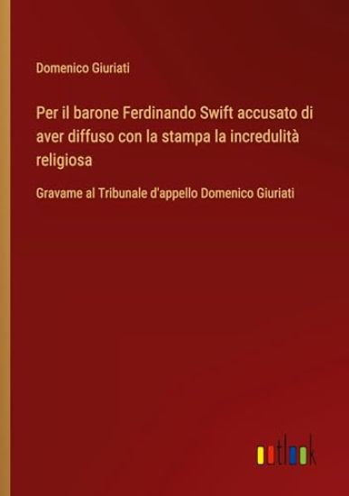 Per il barone Ferdinando Swift accusato di aver diffuso con la stampa la incredulità religiosa