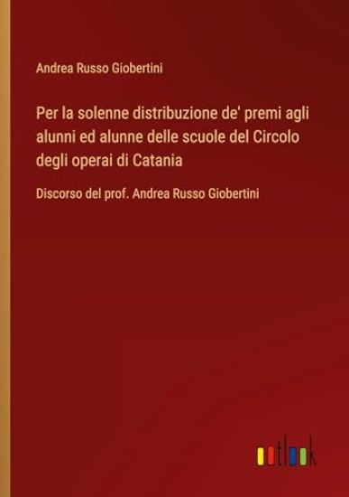Per la solenne distribuzione de' premi agli alunni ed alunne delle scuole del Circolo degli operai di Catania