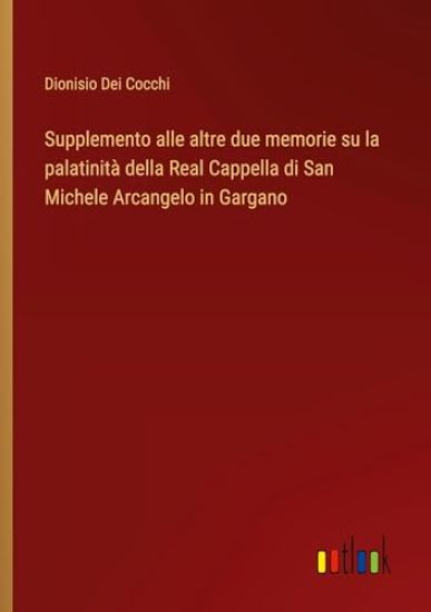 Supplemento alle altre due memorie su la palatinità della Real Cappella di San Michele Arcangelo in Gargano