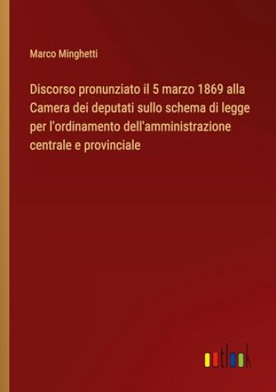 Discorso pronunziato il 5 marzo 1869 alla Camera dei deputati sullo schema di legge per l'ordinamento dell'amministrazione centrale e provinciale