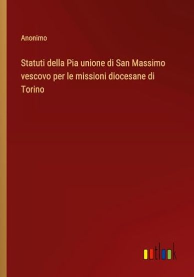 Statuti della Pia unione di San Massimo vescovo per le missioni diocesane di Torino