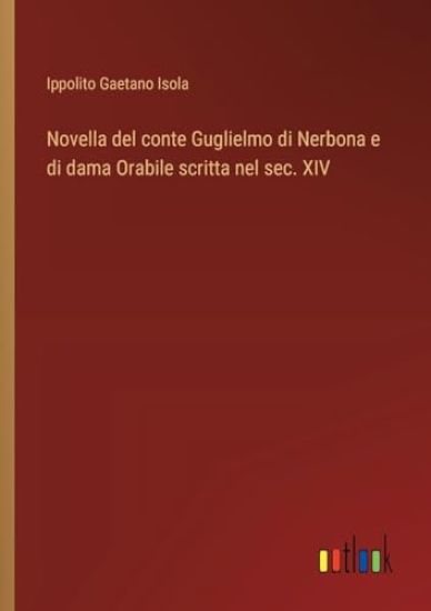 Novella del conte Guglielmo di Nerbona e di dama Orabile scritta nel sec. XIV