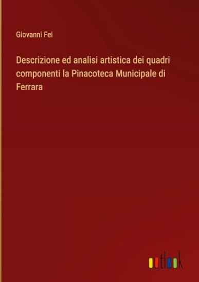 Descrizione ed analisi artistica dei quadri componenti la Pinacoteca Municipale di Ferrara