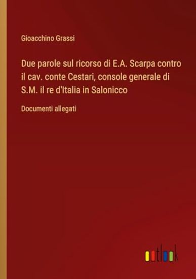 Due parole sul ricorso di E.A. Scarpa contro il cav. conte Cestari, console generale di S.M. il re d'Italia in Salonicco