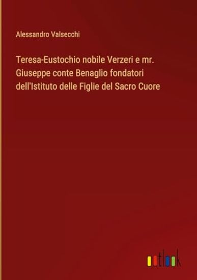 Teresa-Eustochio nobile Verzeri e mr. Giuseppe conte Benaglio fondatori dell'Istituto delle Figlie del Sacro Cuore