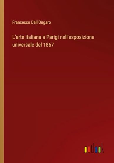 L'arte italiana a Parigi nell'esposizione universale del 1867