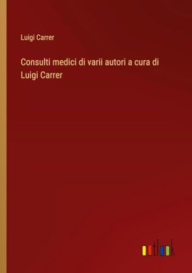 Consulti medici di varii autori a cura di Luigi Carrer