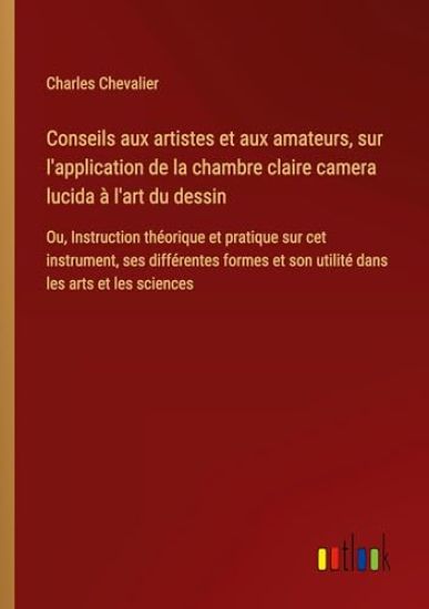 Conseils aux artistes et aux amateurs, sur l'application de la chambre claire camera lucida à l'art du dessin