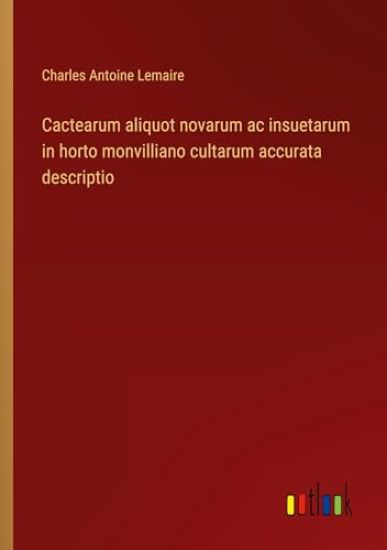 Cactearum aliquot novarum ac insuetarum in horto monvilliano cultarum accurata descriptio