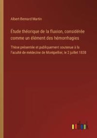 Étude théorique de la fluxion, considérée comme un élément des hémorrhagies