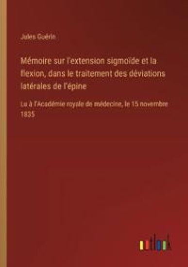 Mémoire sur l'extension sigmoïde et la flexion, dans le traitement des déviations latérales de l'épine