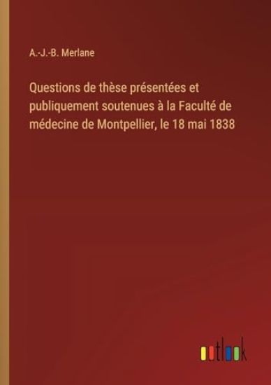 Questions de thèse présentées et publiquement soutenues à la Faculté de médecine de Montpellier, le 18 mai 1838