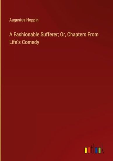 A Fashionable Sufferer; Or, Chapters From Life's Comedy