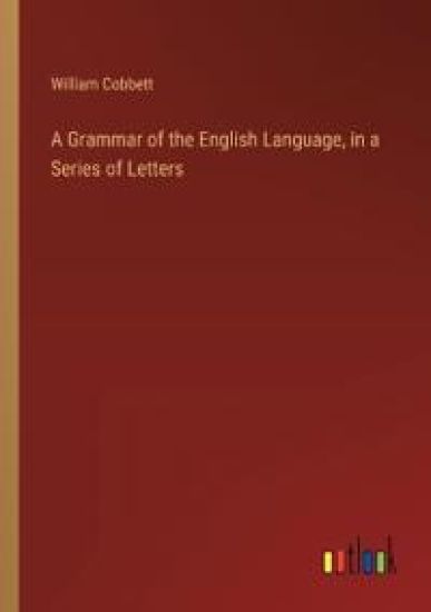 A Grammar of the English Language, in a Series of Letters
