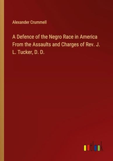 A Defence of the Negro Race in America From the Assaults and Charges of Rev. J. L. Tucker, D. D.