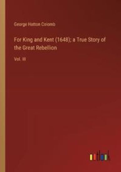 For King and Kent (1648); a True Story of the Great Rebellion