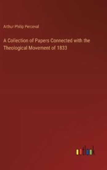 A Collection of Papers Connected with the Theological Movement of 1833