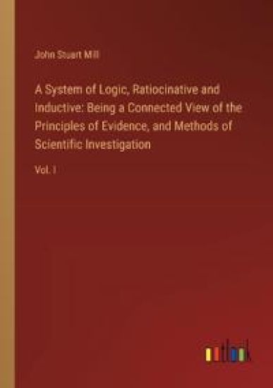 A System of Logic, Ratiocinative and Inductive