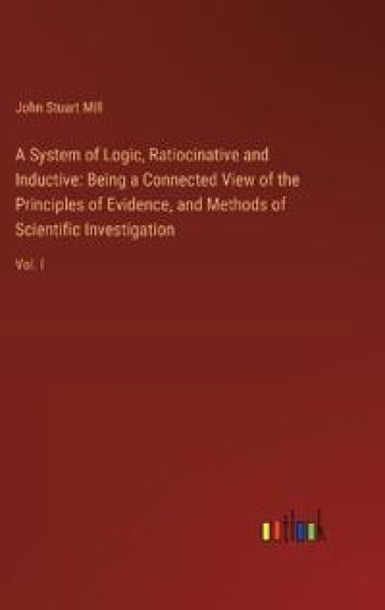 A System of Logic, Ratiocinative and Inductive