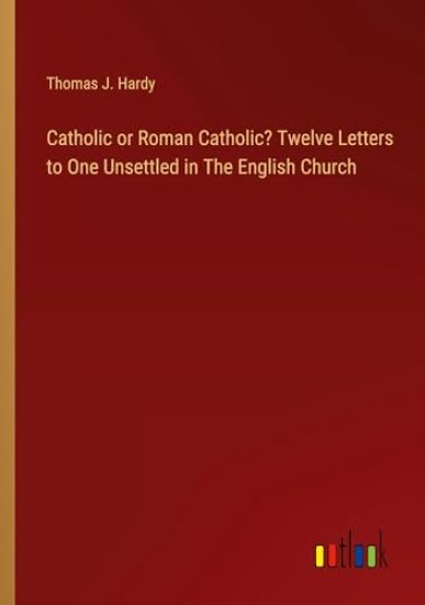 Catholic or Roman Catholic? Twelve Letters to One Unsettled in The English Church