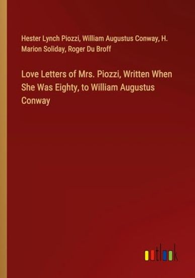 Love Letters of Mrs. Piozzi, Written When She Was Eighty, to William Augustus Conway