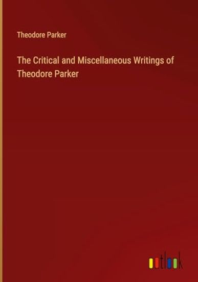 The Critical and Miscellaneous Writings of Theodore Parker