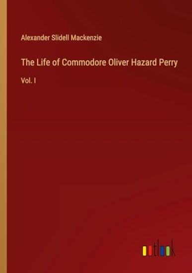 The Life of Commodore Oliver Hazard Perry