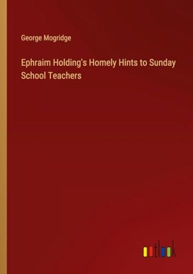 Ephraim Holding's Homely Hints to Sunday School Teachers