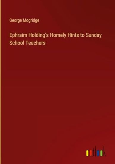 Ephraim Holding's Homely Hints to Sunday School Teachers