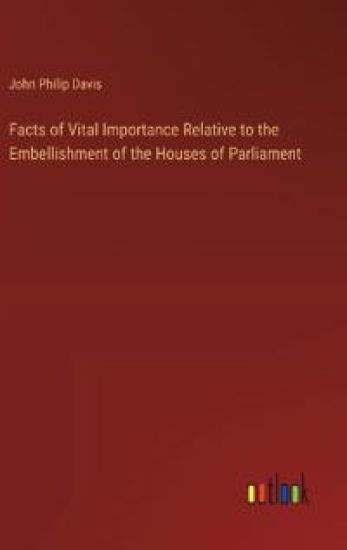 Facts of Vital Importance Relative to the Embellishment of the Houses of Parliament