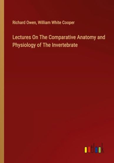Lectures On The Comparative Anatomy and Physiology of The Invertebrate