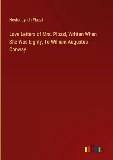 Love Letters of Mrs. Piozzi, Written When She Was Eighty, To William Augustus Conway
