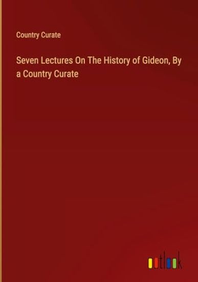 Seven Lectures On The History of Gideon, By a Country Curate