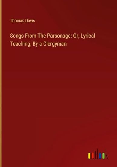 Songs From The Parsonage: Or, Lyrical Teaching, By a Clergyman