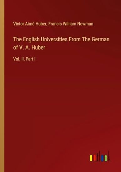 The English Universities From The German of V. A. Huber