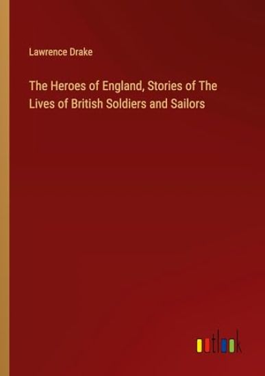 The Heroes of England, Stories of The Lives of British Soldiers and Sailors