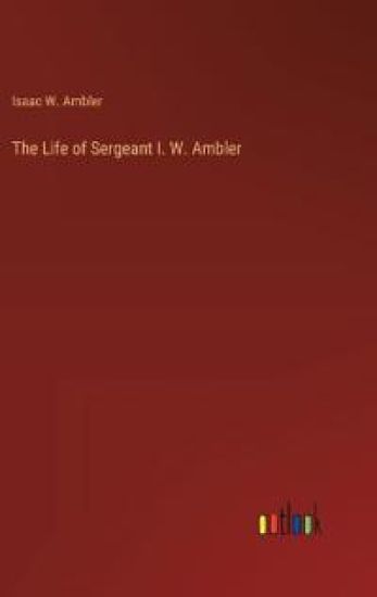 The Life of Sergeant I. W. Ambler