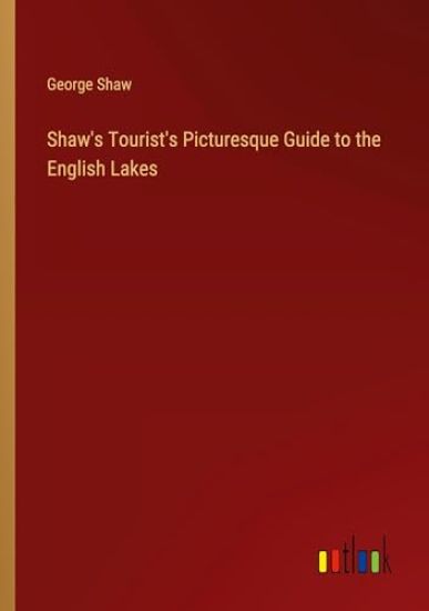 Shaw's Tourist's Picturesque Guide to the English Lakes