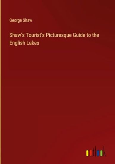 Shaw's Tourist's Picturesque Guide to the English Lakes
