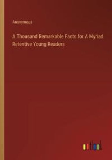 A Thousand Remarkable Facts for A Myriad Retentive Young Readers