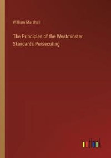 The Principles of the Westminster Standards Persecuting